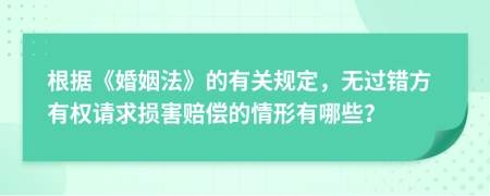 根据《婚姻法》的有关规定，无过错方有权请求损害赔偿的情形有哪些？