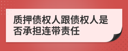 质押债权人跟债权人是否承担连带责任