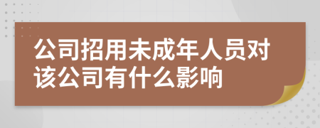 公司招用未成年人员对该公司有什么影响