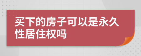 买下的房子可以是永久性居住权吗