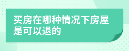 买房在哪种情况下房屋是可以退的