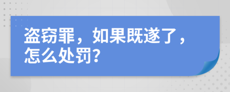 盗窃罪，如果既遂了，怎么处罚？