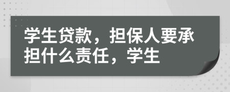 学生贷款，担保人要承担什么责任，学生