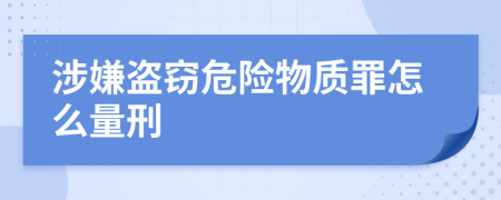 涉嫌盗窃危险物质罪怎么量刑