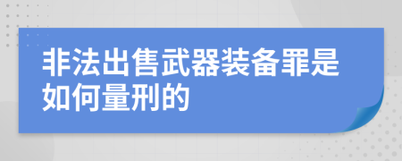 非法出售武器装备罪是如何量刑的