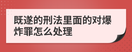 既遂的刑法里面的对爆炸罪怎么处理