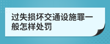 过失损坏交通设施罪一般怎样处罚