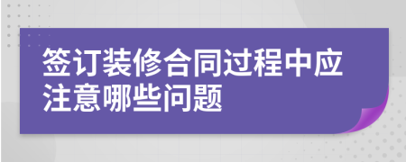 签订装修合同过程中应注意哪些问题