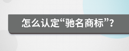 怎么认定“驰名商标”？