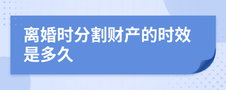 离婚时分割财产的时效是多久