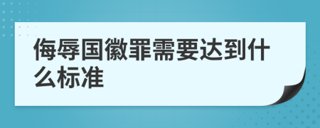 侮辱国徽罪需要达到什么标准