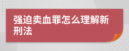 强迫卖血罪怎么理解新刑法