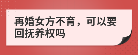 再婚女方不育，可以要回抚养权吗