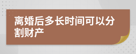 离婚后多长时间可以分割财产