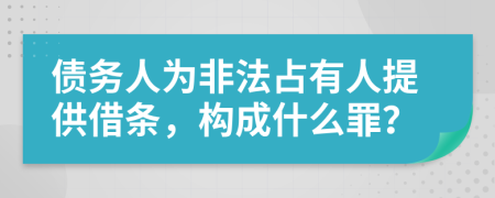 债务人为非法占有人提供借条，构成什么罪？