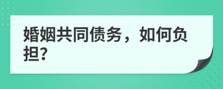 婚姻共同债务，如何负担？