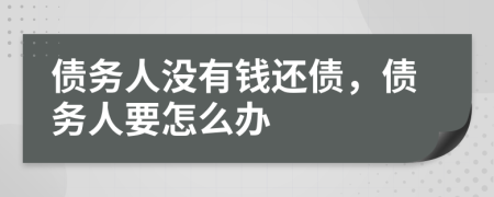 债务人没有钱还债，债务人要怎么办