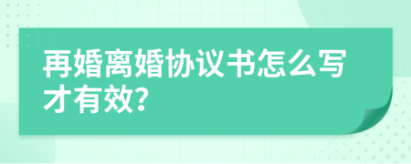 再婚离婚协议书怎么写才有效？