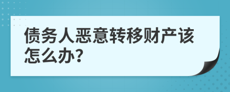 债务人恶意转移财产该怎么办？