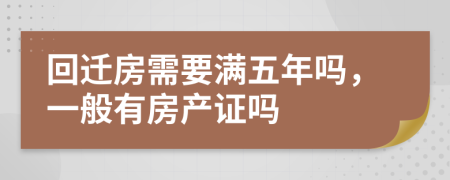 回迁房需要满五年吗，一般有房产证吗