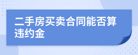 二手房买卖合同能否算违约金