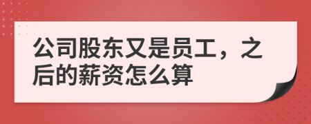 公司股东又是员工，之后的薪资怎么算