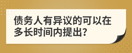 债务人有异议的可以在多长时间内提出？