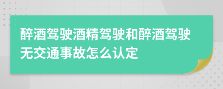 醉酒驾驶酒精驾驶和醉酒驾驶无交通事故怎么认定
