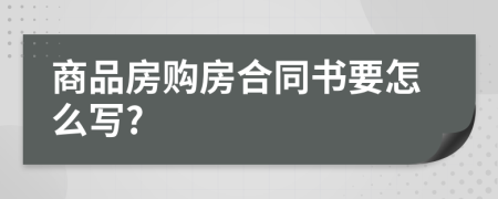 商品房购房合同书要怎么写?