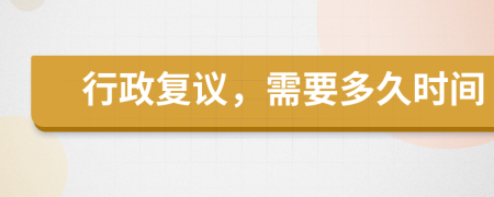 行政复议，需要多久时间