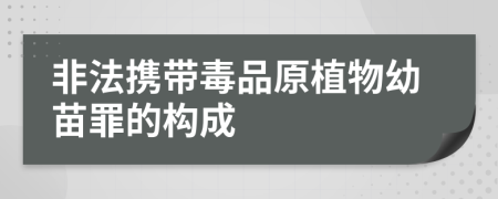 非法携带毒品原植物幼苗罪的构成