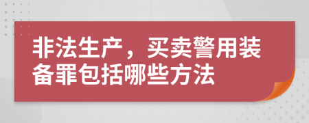 非法生产，买卖警用装备罪包括哪些方法