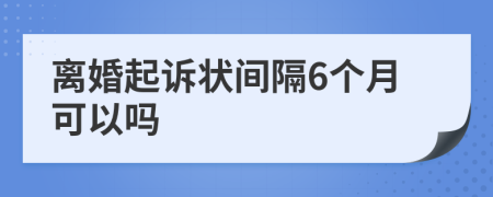 离婚起诉状间隔6个月可以吗