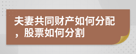 夫妻共同财产如何分配，股票如何分割