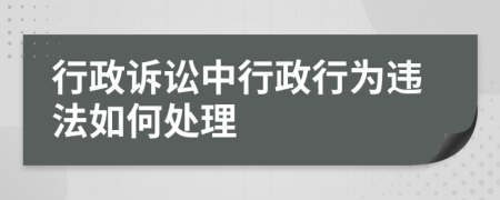 行政诉讼中行政行为违法如何处理