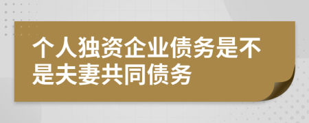 个人独资企业债务是不是夫妻共同债务