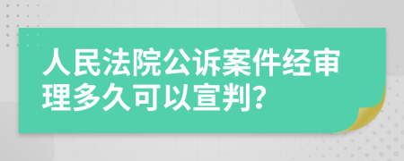 人民法院公诉案件经审理多久可以宣判？