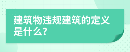 建筑物违规建筑的定义是什么？