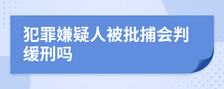 犯罪嫌疑人被批捕会判缓刑吗