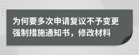 为何要多次申请复议不予变更强制措施通知书，修改材料