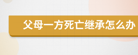 父母一方死亡继承怎么办