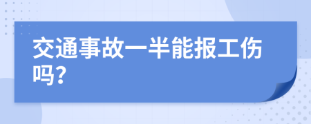 交通事故一半能报工伤吗？