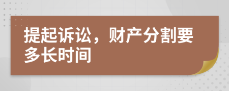 提起诉讼，财产分割要多长时间