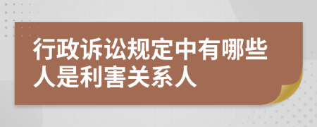 行政诉讼规定中有哪些人是利害关系人