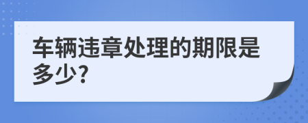 车辆违章处理的期限是多少?