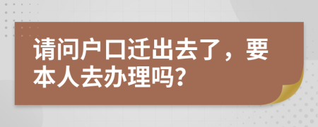 请问户口迁出去了，要本人去办理吗？