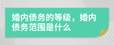 婚内债务的等级，婚内债务范围是什么