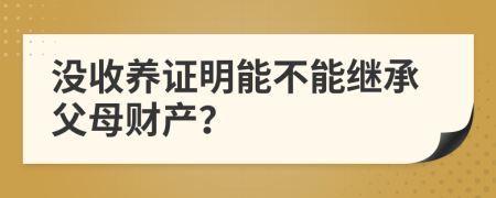 没收养证明能不能继承父母财产？