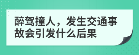 醉驾撞人，发生交通事故会引发什么后果