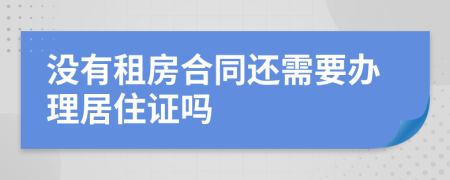 没有租房合同还需要办理居住证吗